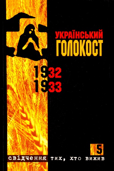 Український голокост 1932-1933: Свідчення тих, хто вижив. Том 5