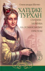 Хатідже Турхан. Султана-українкка на османському престолі. Кн.2
